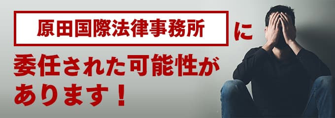 原田国際法律事務所に回収が委託された可能性があります。